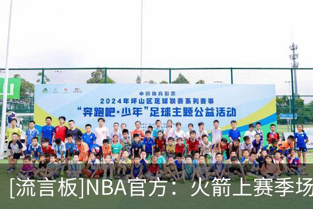 [流言板]NBA官方：火箭上赛季场均干扰传球21.7次，位列联盟第一